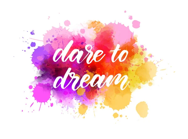 Dare to Dream - написи на акварельних сплесках — стоковий вектор