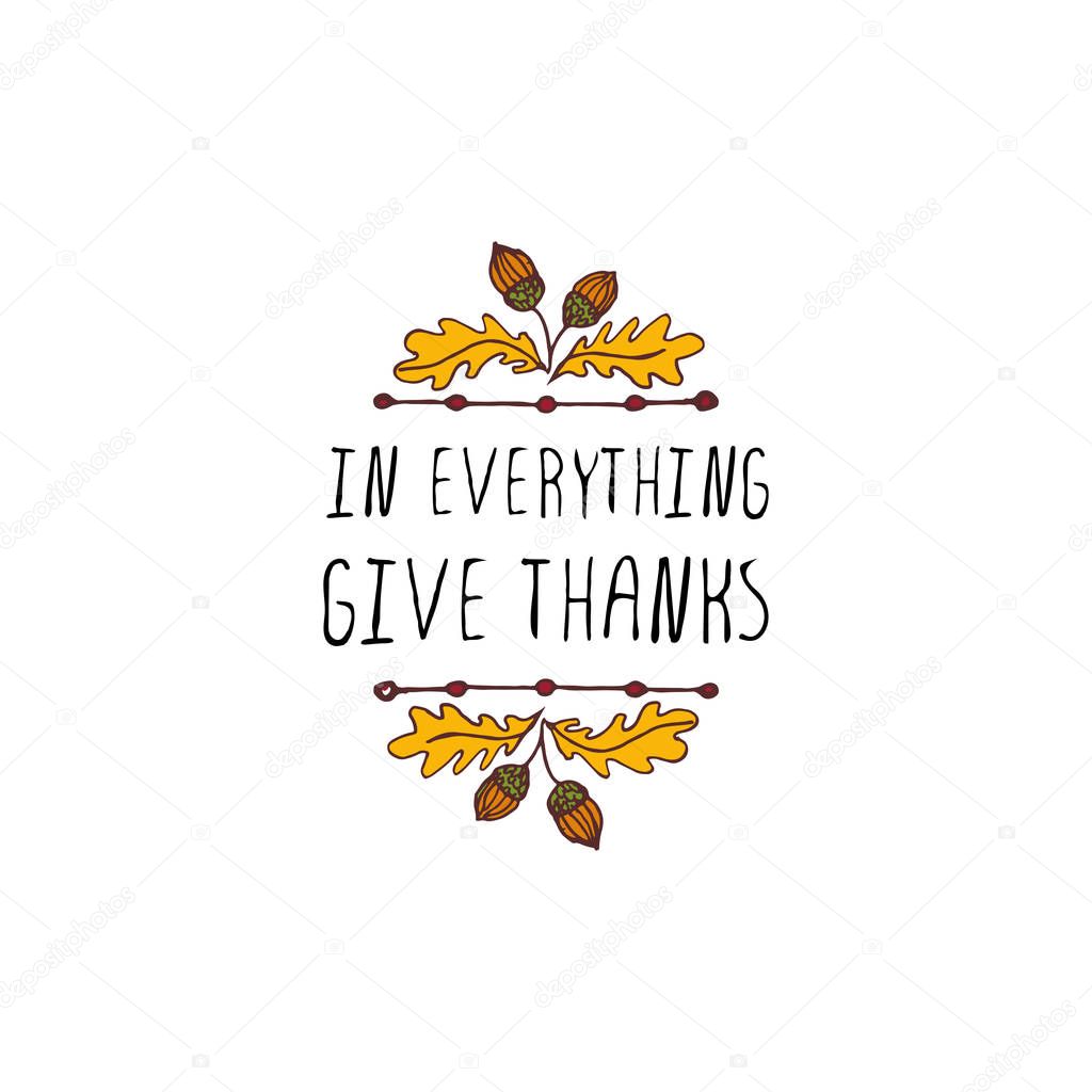 Handdrawn thanksgiving label with acorns and text on white background. In everything give thanks.