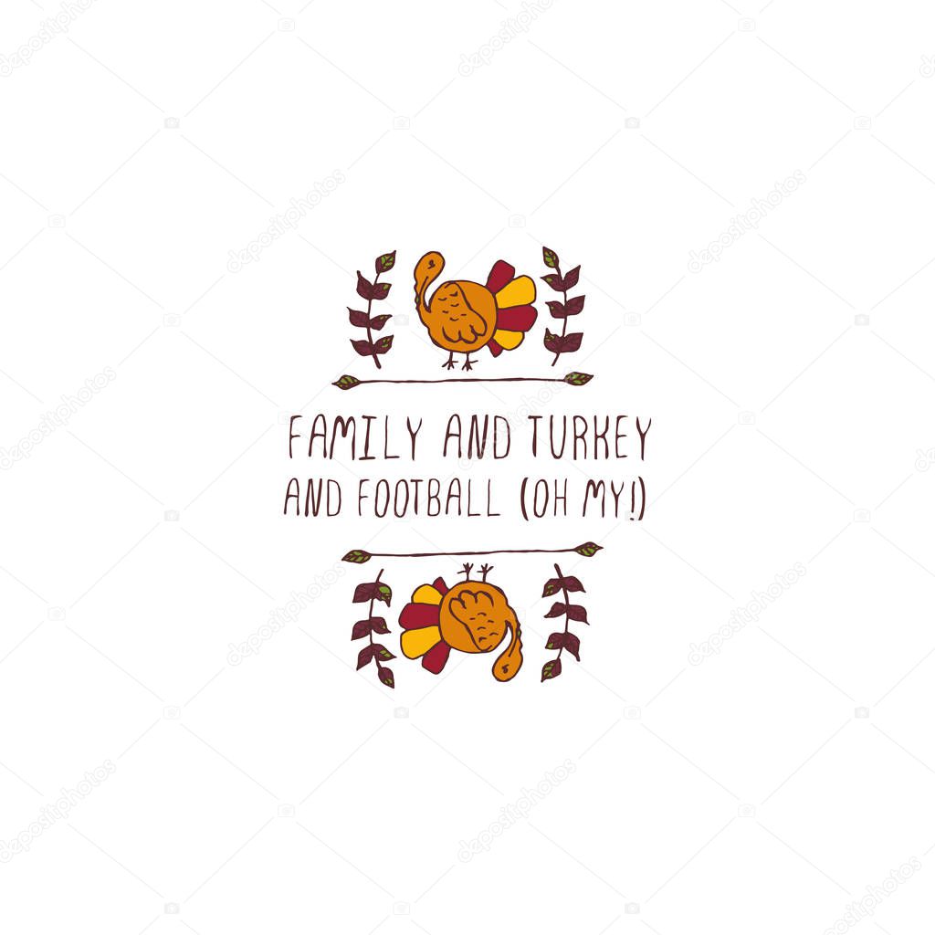 Handdrawn thanksgiving label with turkey and text on white background. Family and turkey and football, oh my