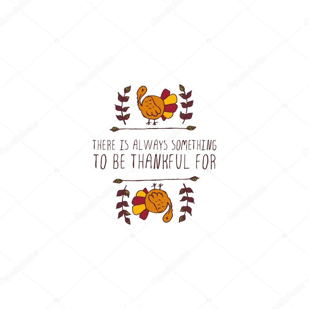 Handdrawn thanksgiving label with turkey and text on white background. There is always something to be thankful for.