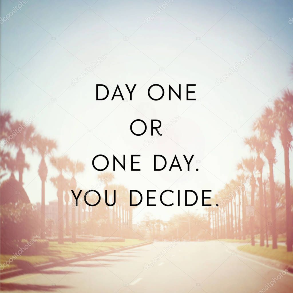 day one or one day you decide motivational phrase 
