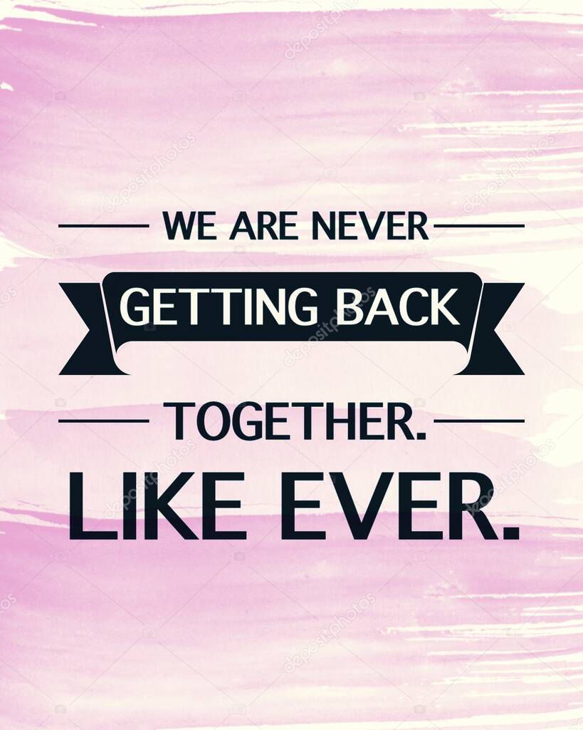 Quote - We are never getting back together like ever