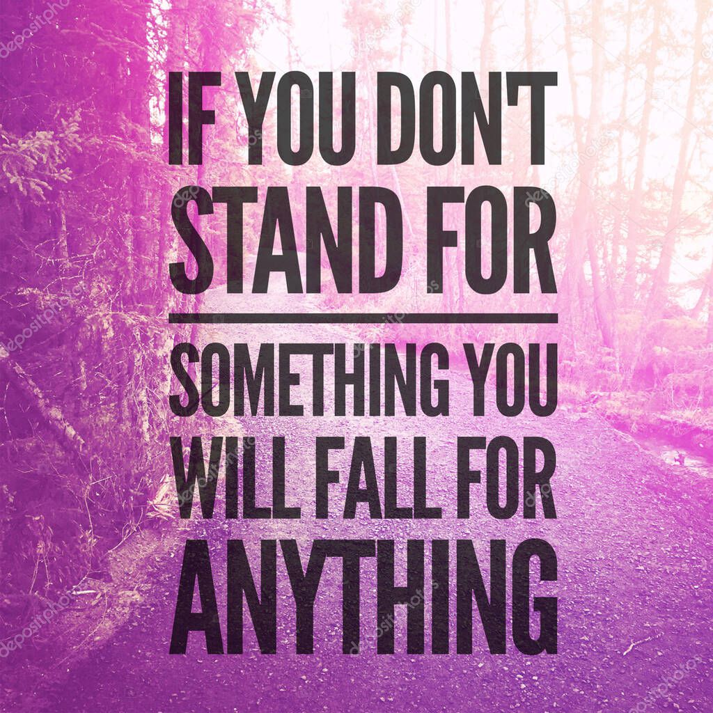 Quote - If you dont stand for something you will fall for anything
