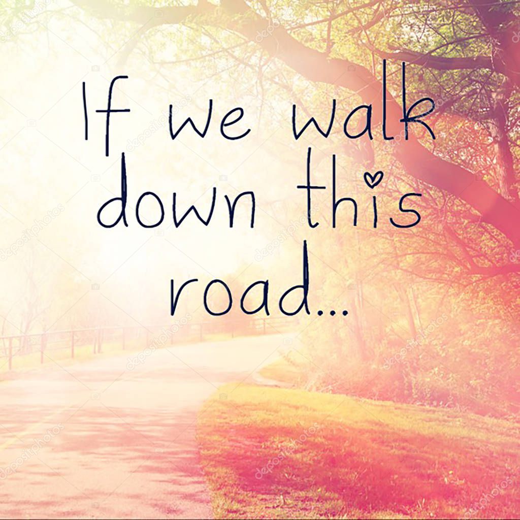 Quote - If we walk down this road.