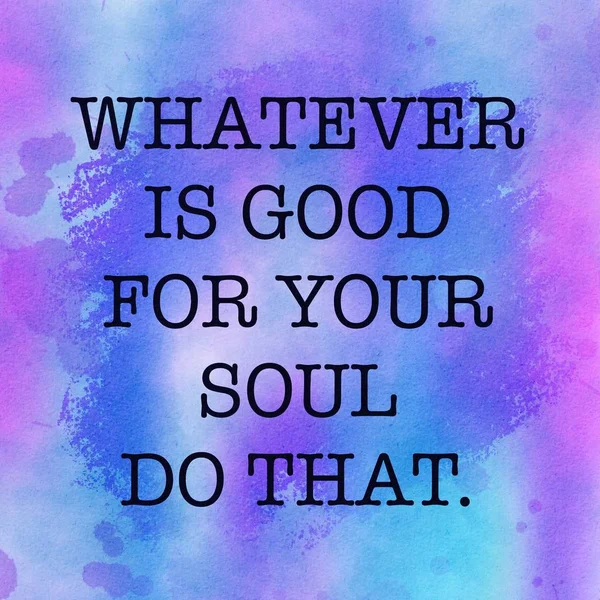 Inspirational Quote - Whatever is good for your soul do that — 스톡 사진