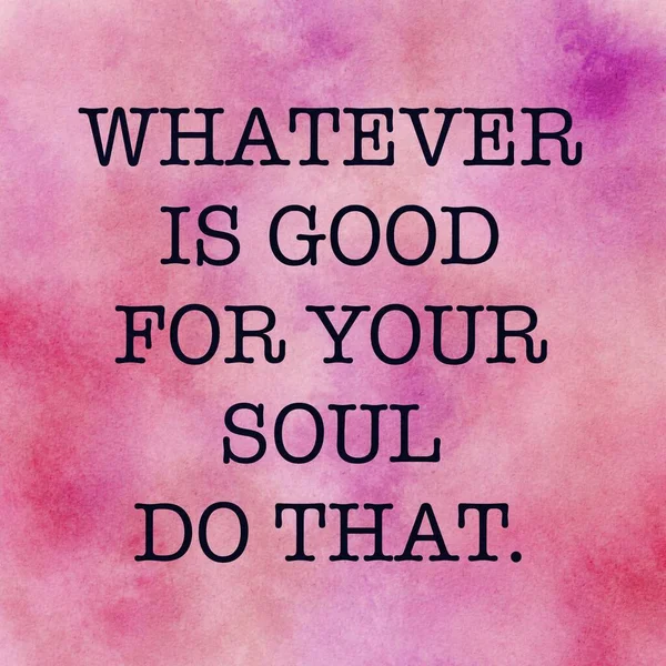 Inspirational Quote - Whatever is good for your soul do that — 스톡 사진