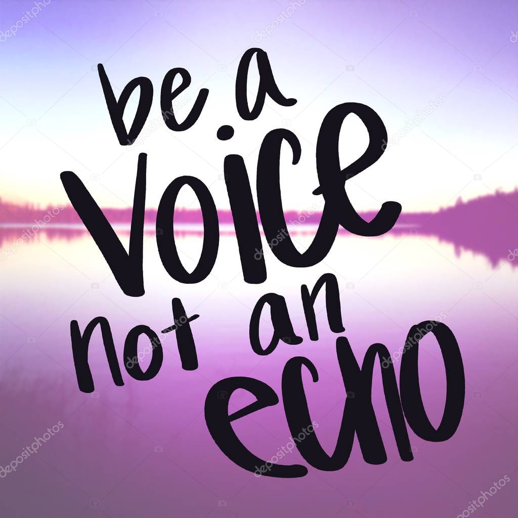 Inspirational Quote - Be a voice not an echo