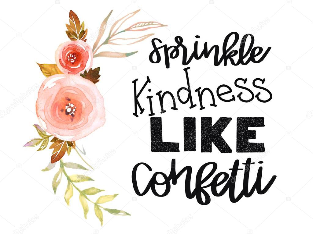 Inspirational Quote - Sprinkle kindness like confetti with roses