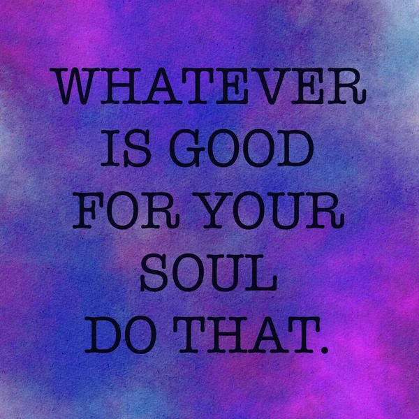 Inspirational Quote - Whatever is good for your soul do that — Stock Photo, Image