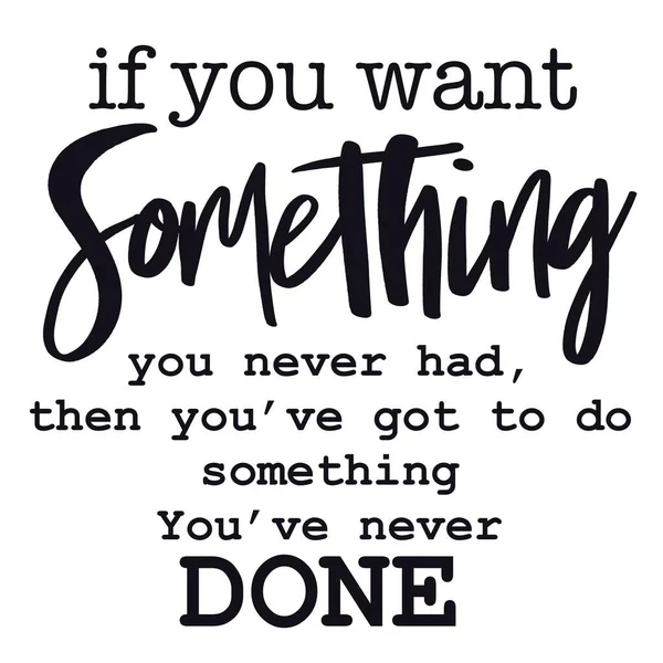 Inspirational Quote - If you want something you never had, then youve got to do something youve never done — Stock Photo, Image