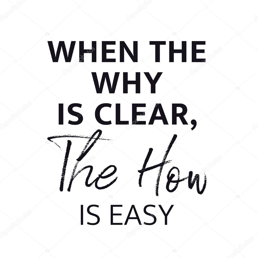 Inspirational Quote - When the why is Clear, The how is easy