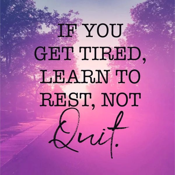 Quote - If you get tired, learn to rest, not to Quit