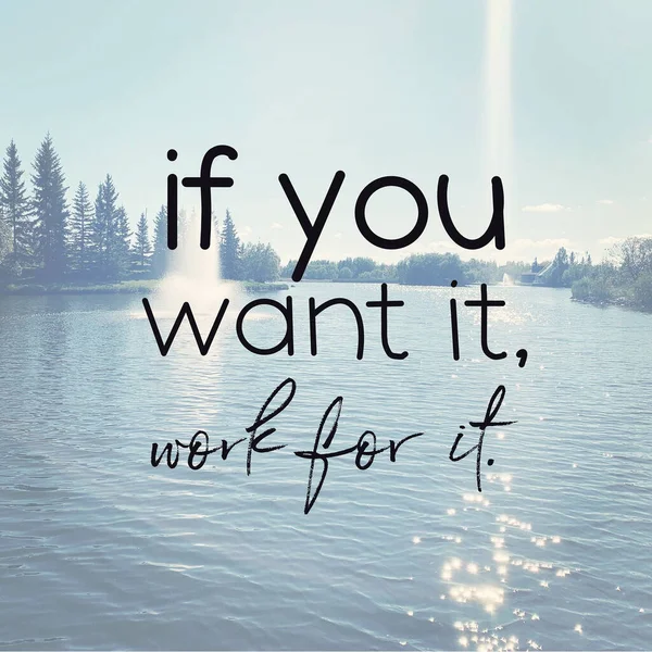 Quote - If you want it, work for it. with a body of water Stock Photo