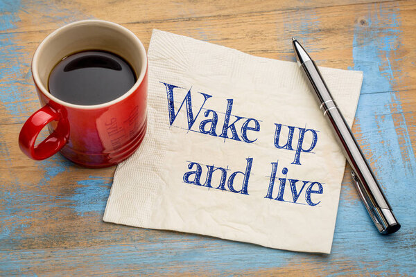 Wake up and live