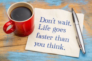 Do not wait. Life goes faster than you think. clipart
