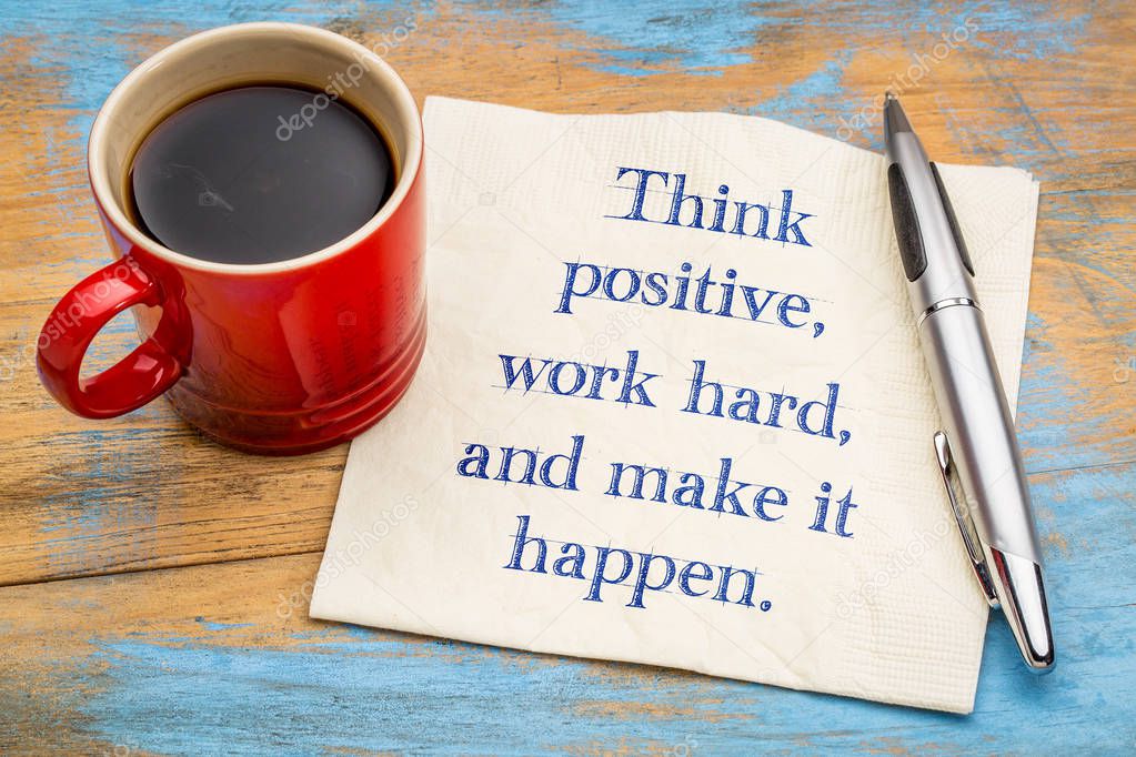 Think positive, work hard and make it happen