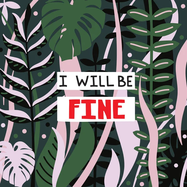 Hand drawn floral pattern. Exotic abstract vector background with lettering "I will be fine". — Stock Vector