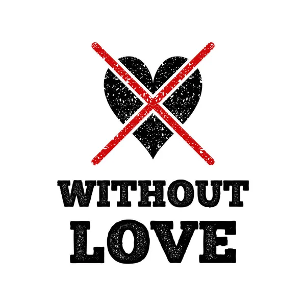 Λέξεις χωρίς αγάπη και σταυρό σύμβολο της καρδιάς σε grunge στυλ διανυσματική απεικόνιση απομονώνονται σε λευκό φόντο. — Διανυσματικό Αρχείο