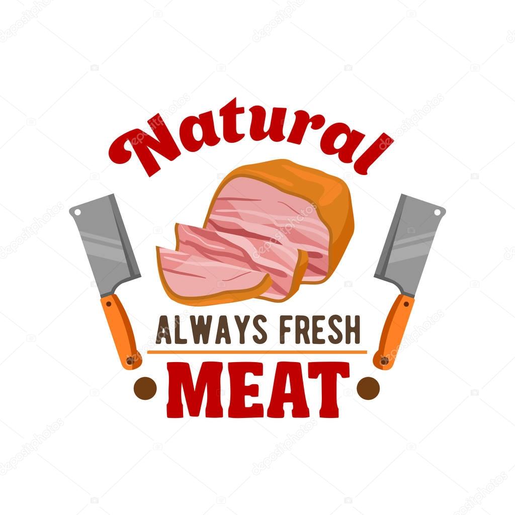 Fresh meat. Vector emblem of sliced smoked bacon, ham loaf, hatchet knife for butcher shop, restaurant menu, grocery shop sticker, meat delicatessen product label