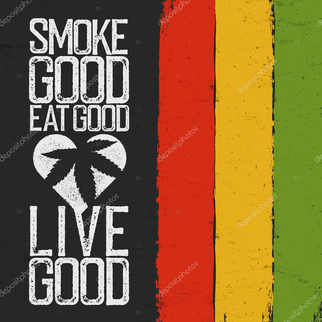 Smoke good, Eat good, Live good. Rasta colors grunge background. Rastafarian thematic quote poster. Vector illustration