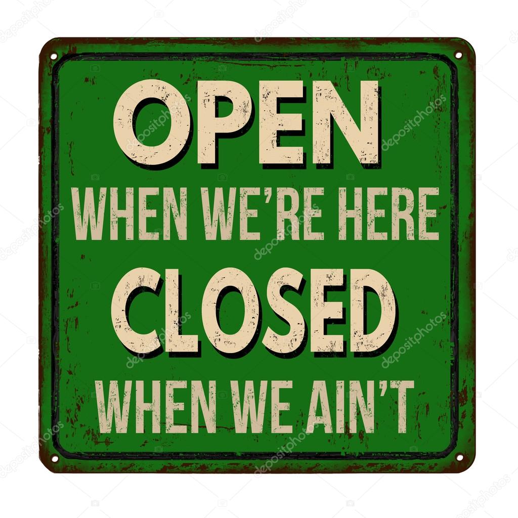 Open when we're here closed when we ain't vintage  metal sign