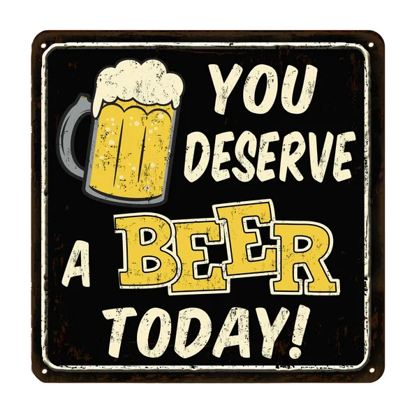 You deserve a beer today vintage rusty metal sign — Stock Vector