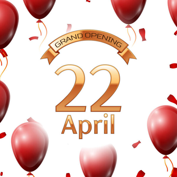 Golden ribbon with inscription grand opening the twenty second of April on white background red air balloons with confetti. Vector Illustration
