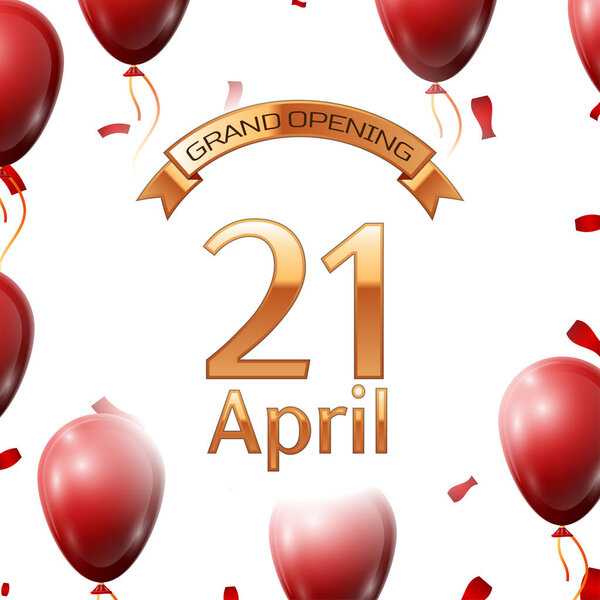 Golden ribbon with inscription grand opening the twenty first of April on white background red air balloons with confetti. Vector Illustration