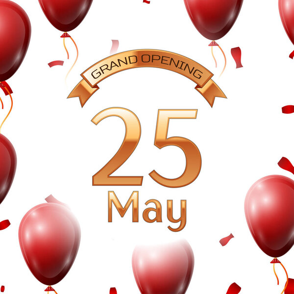 Golden ribbon with inscription grand opening the twenty fifth of May on white background red air balloons with confetti. Vector Illustration
