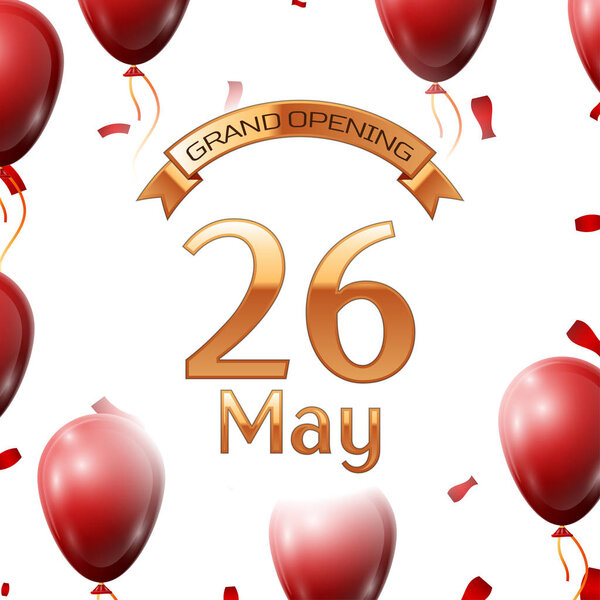 Golden ribbon with inscription grand opening the twenty sixth of May on white background red air balloons with confetti. Vector Illustration