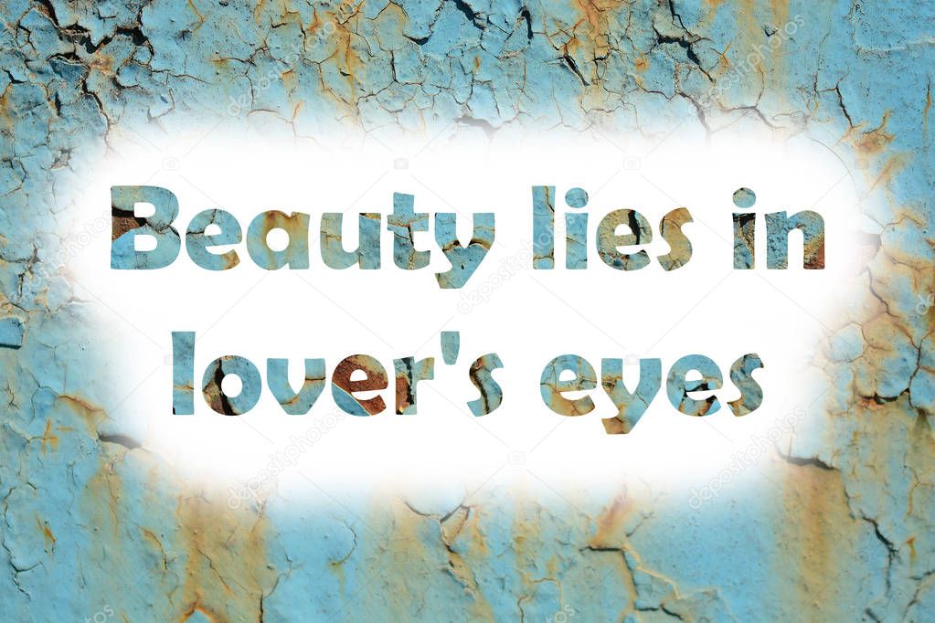 Beauty lies in lover's eyes. words print on the grunge metallic wall