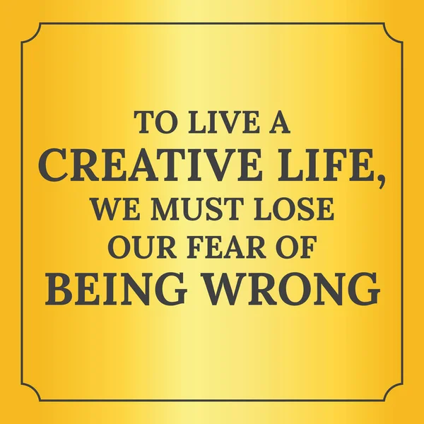 Citação motivacional. Para viver uma vida criativa, temos de perder a nossa vida. —  Vetores de Stock
