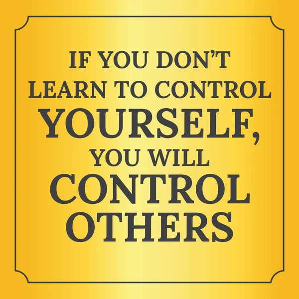 Motivational quote.If you don 't learn to control yourself, you w — стоковый вектор