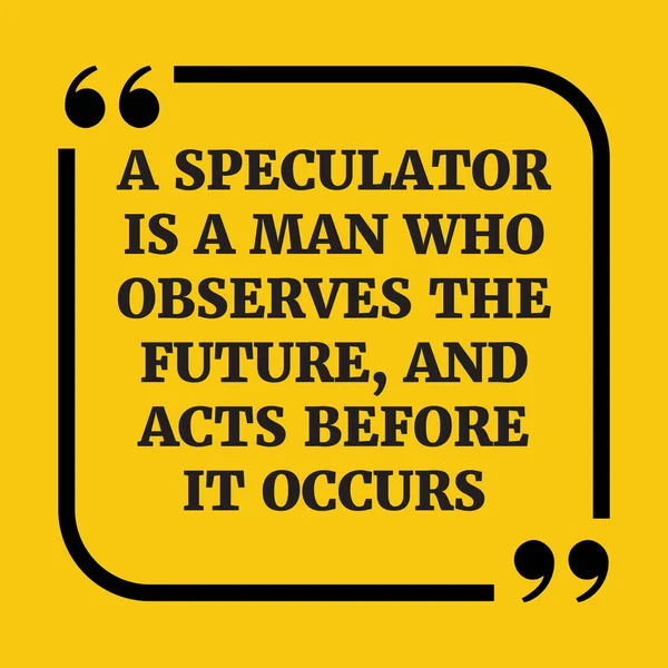 Motivational quote.A speculator is a man who observes the future — Stock Vector
