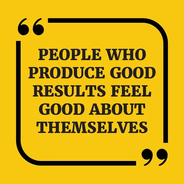 Motiverende citaat... Mensen die goede resultaten gevoelsgoed een — Stockvector