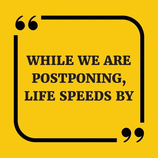 Motivational quote. While we are postponing, life speeds by. — Stock Vector