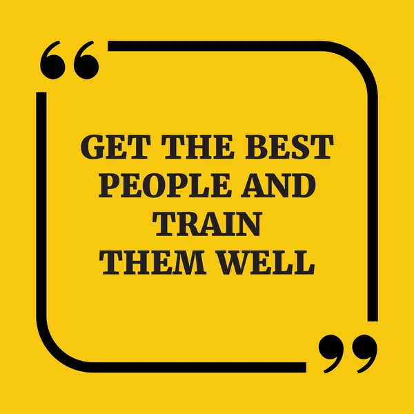 Cita motivacional.Obtenga las mejores personas y entrénelos bien . — Archivo Imágenes Vectoriales