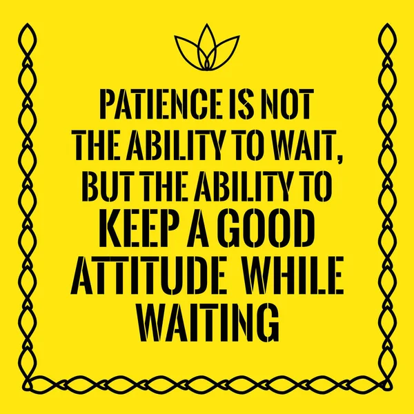Motiverande Citat. Tålamod är inte förmågan att vänta, men de — Stock vektor