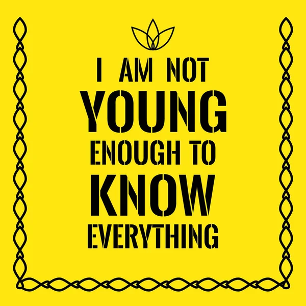 Motiverande Citat. Jag är inte ung nog att veta allt. — Stock vektor