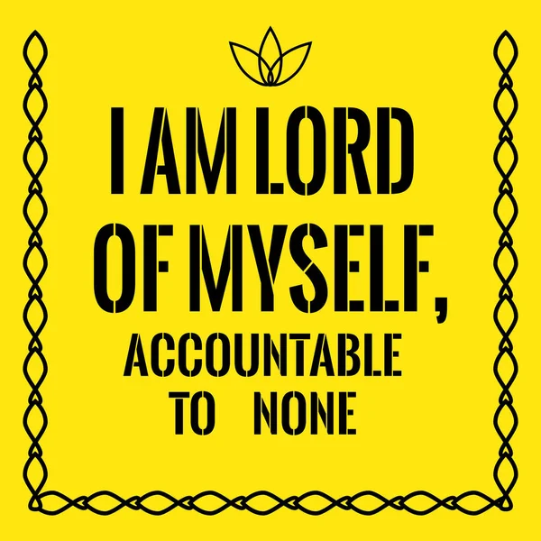 Motivational quote. I am Lord of myself, accountable to none. — Stock Vector