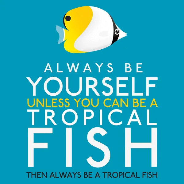 Var alltid dig själv om du inte kan vara en tropisk fisk i vektor f — Stock vektor