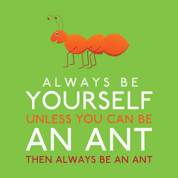 Завжди бути собою, якщо ви не можете бути мурахою у векторному форматі . — стоковий вектор