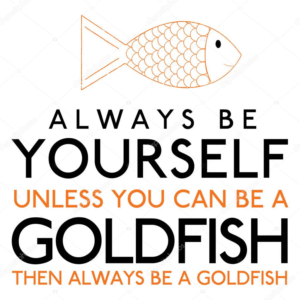 Always Be Yourself Unless You Can Be A Goldfish in vector format