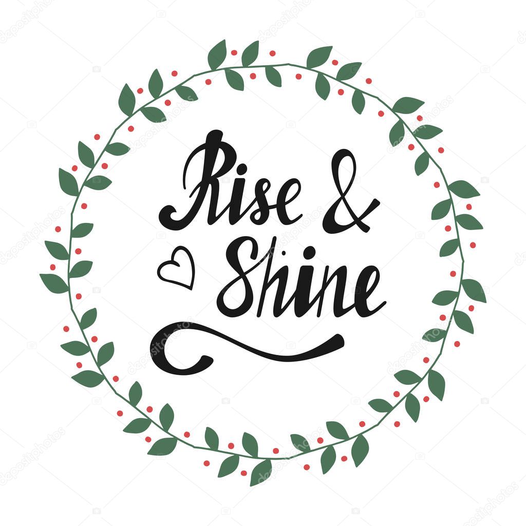Hand written lettering Rise & shine made in vector. Inspiration hand drawn floral colorful  wreath with quote script. Cute floral branch, wreath  with inspirational text for poster or card design.