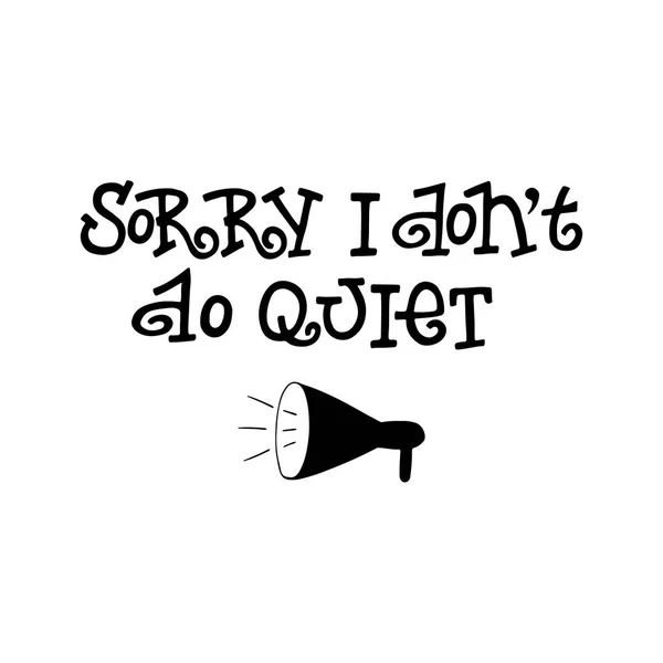 Sorry I don 't do quiet - fun hand drawn nursery poster with lettering. Милый дизайн детской футболки. Вектор . — стоковый вектор