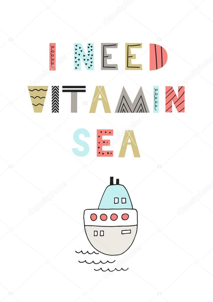 I need vitamin sea - Cute fun hand drawn nursery poster with lettering in scandinavian style. Monochrome vector illustration.