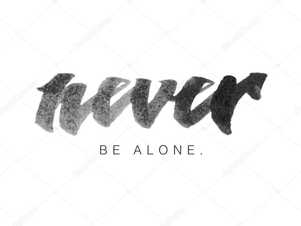 Motivational quote lettering. Never be alone.