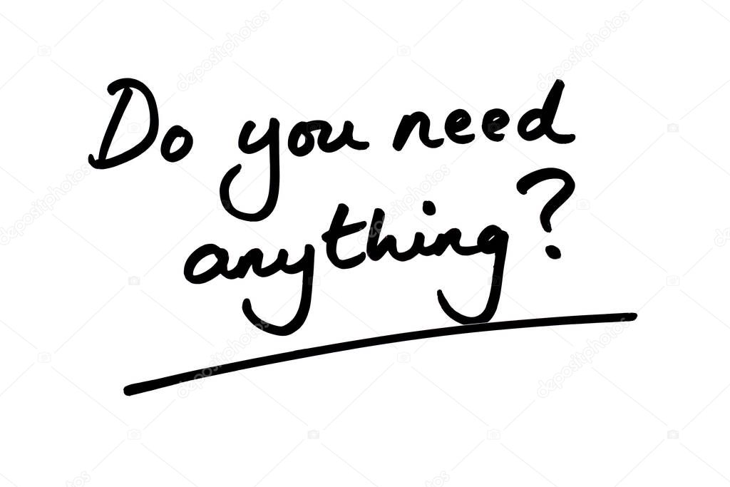 Do you need anything? handwritten on a white background.