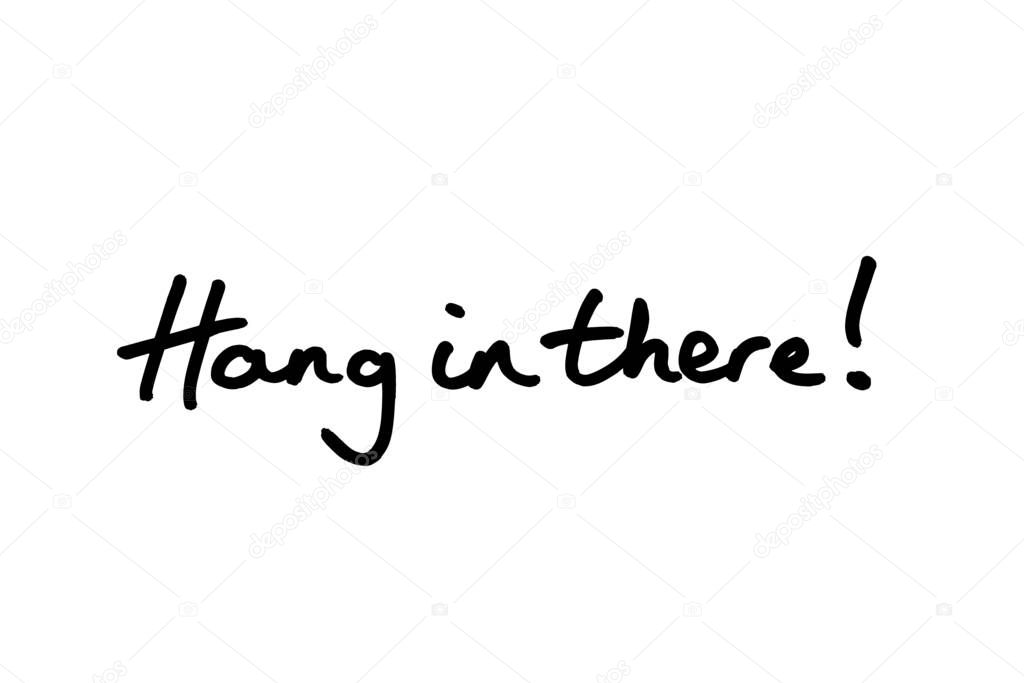 Hang in there! handwritten on a white background.