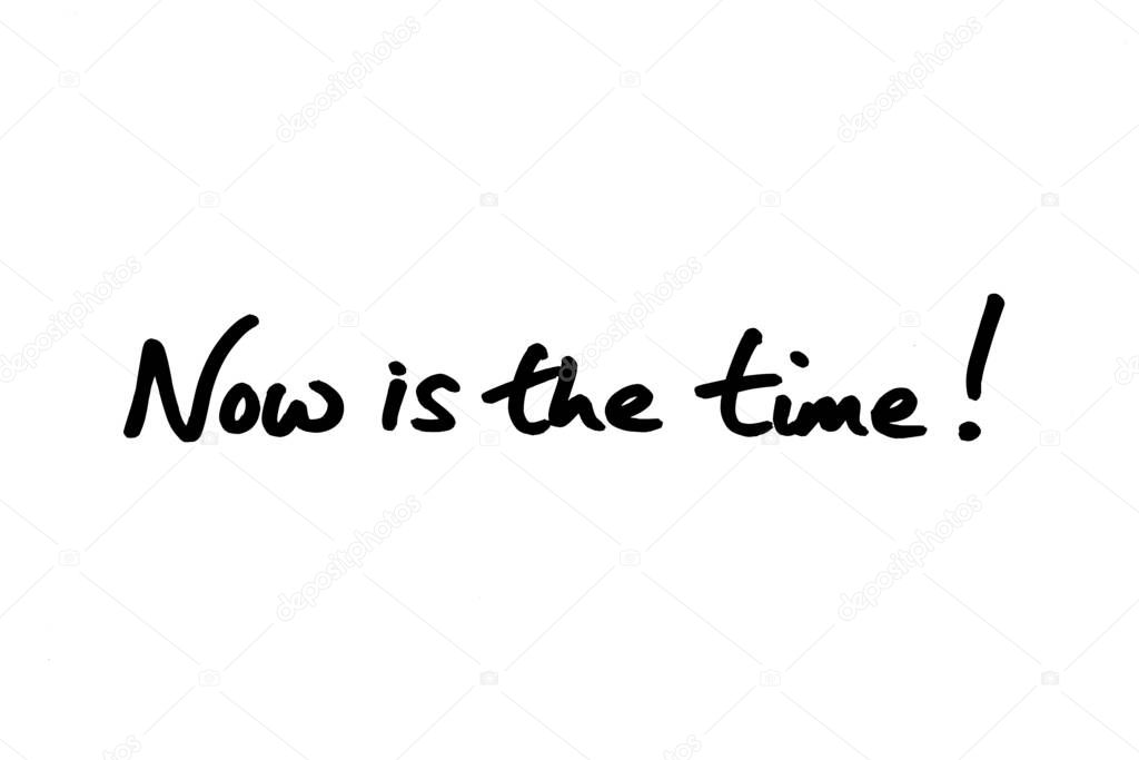 Now is the time! handwritten on a white background.